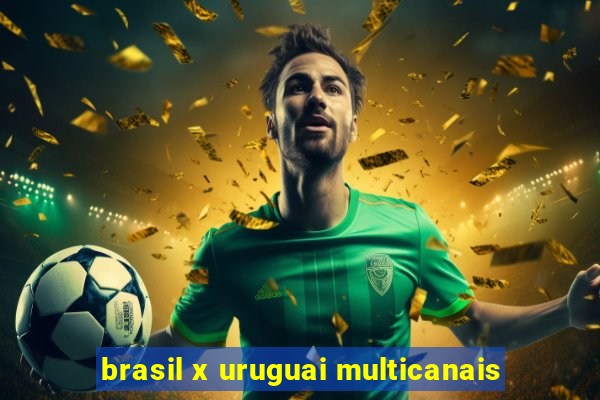 brasil x uruguai multicanais